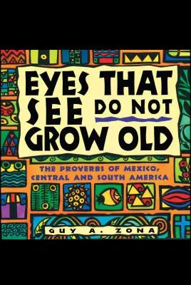 Ochii care văd nu îmbătrânesc: Proverbe din Mexic, America Centrală și de Sud - Eyes That See Do Not Grow Old: The Proverbs of Mexico, Central and South America