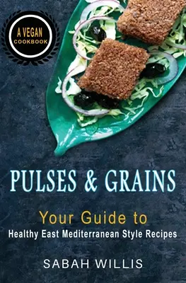 Leguminoase și cereale: Ghidul tău pentru rețete sănătoase în stil mediteranean oriental - Pulses and Grains: Your Guide to Healthy Eastern Mediterranean Style Recipes