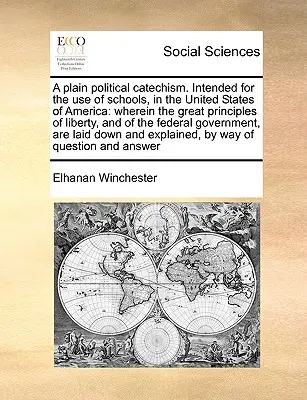 A Plain Political Catechism. Destinat școlilor din Statele Unite ale Americii: În care sunt prezentate marile principii ale libertății și ale - A Plain Political Catechism. Intended for the Use of Schools, in the United States of America: Wherein the Great Principles of Liberty, and of the Fed