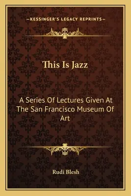 This Is Jazz: O serie de prelegeri ținute la Muzeul de Artă din San Francisco - This Is Jazz: A Series Of Lectures Given At The San Francisco Museum Of Art