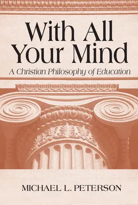 Cu toată mintea ta: O filosofie creștină a educației - With All Your Mind: A Christian Philosophy of Education