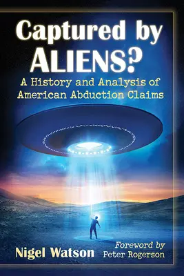 Capturați de străini?: O istorie și o analiză a revendicărilor americane privind răpirile - Captured by Aliens?: A History and Analysis of American Abduction Claims