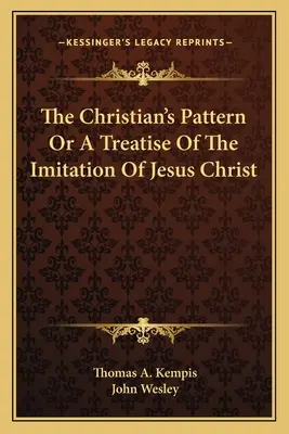 Modelul creștinului sau un tratat despre imitarea lui Iisus Hristos (The Christian's Pattern Or A Treatise Of The Imitation Of Jesus Christ) - The Christian's Pattern Or A Treatise Of The Imitation Of Jesus Christ