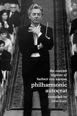 Concert Register of Herbert Von Karajan. Philharmonic Autocrat 2. Ediția a doua. [2001]. - Concert Register of Herbert Von Karajan. Philharmonic Autocrat 2. Second Edition. [2001].