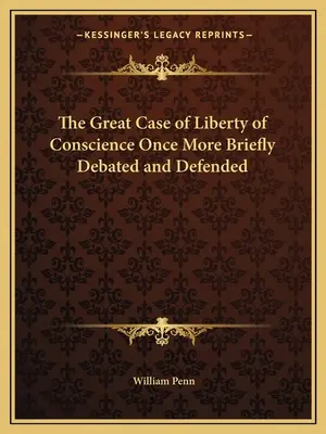 Marele caz al libertății de conștiință dezbătut și apărat încă o dată pe scurt - The Great Case of Liberty of Conscience Once More Briefly Debated and Defended