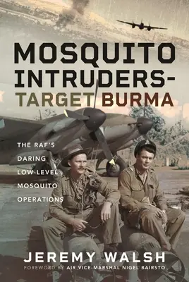 Mosquito Intruders - Ținta Burma: Operațiunile îndrăznețe ale lui Raf cu Mosquito la nivel scăzut - Mosquito Intruders - Target Burma: The Raf's Daring Low-Level Mosquito Operations
