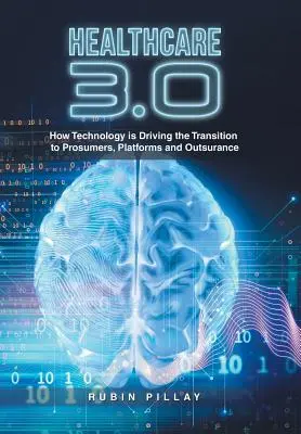 Asistența medicală 3.0: Cum conduce tehnologia tranziția către Prosumatori, Platforme și Outsurance - Healthcare 3.0: How Technology Is Driving the Transition to Prosumers, Platforms and Outsurance