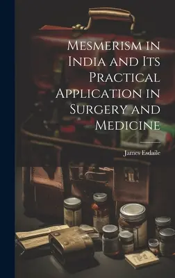 Mesmerismul în India și aplicarea sa practică în chirurgie și medicină - Mesmerism in India and Its Practical Application in Surgery and Medicine