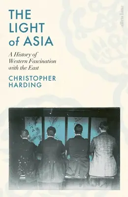Lumina Asiei - O istorie a fascinației Occidentului pentru Orient - Light of Asia - A History of Western Fascination with the East