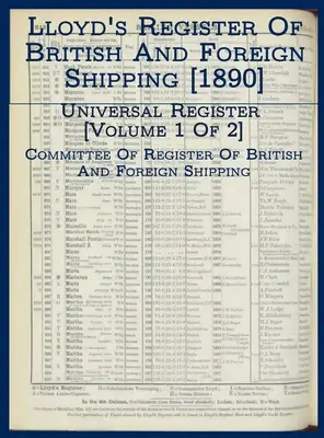 Lloyd's Register of British and Foreign Shipping [1890]: Registrul universal [Volumul 1 din 2] - Lloyd's Register of British and Foreign Shipping [1890]: Universal Register [Volume 1 of 2]