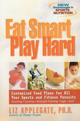 Mănâncă inteligent, joacă tare: Planuri alimentare personalizate pentru toate sporturile și activitățile tale de fitness - Eat Smart, Play Hard: Customized Food Plans for All Your Sports and Fitness Pursuits