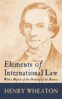 Elemente de drept internațional (1836): With a Sketch of the History of the Science - Elements of International Law (1836): With a Sketch of the History of the Science