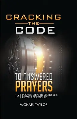 Spargerea codului pentru rugăciuni ascultate: 14 pași dovediți pentru a vedea rezultate în viața ta de rugăciune - Cracking the Code to Answered Prayers: 14 Proven Steps to See Results in your Prayer Life