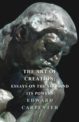 Arta creației; Eseuri despre sine și puterile sale - The Art Of Creation; Essays On The Self And Its Powers