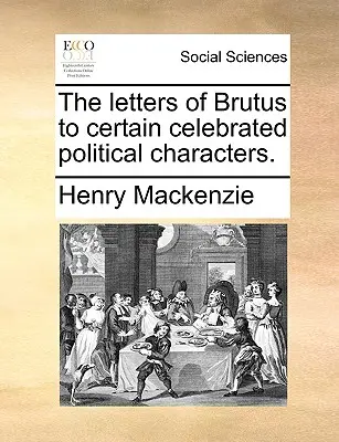 Scrisorile lui Brutus către anumite personaje politice celebre. - The Letters of Brutus to Certain Celebrated Political Characters.