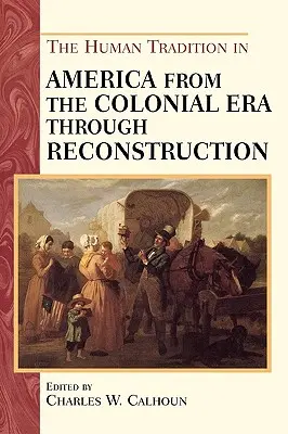 Tradiția umană în America de la epoca colonială până la reconstrucție (The Human Tradition in America from the Colonial Era through Reconstruction) - The Human Tradition in America from the Colonial Era through Reconstruction