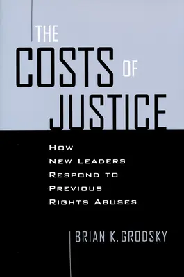 Costurile justiției: Cum răspund noii lideri la abuzurile anterioare ale drepturilor - Costs of Justice: How New Leaders Respond to Previous Rights Abuses