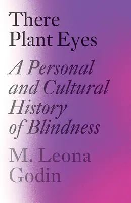 Acolo se plantează ochii: O istorie personală și culturală a orbirii - There Plant Eyes: A Personal and Cultural History of Blindness