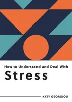 Cum să înțelegi și să faci față stresului - Tot ce trebuie să știi pentru a gestiona stresul - How to Understand and Deal with Stress - Everything You Need to Know to Manage Stress