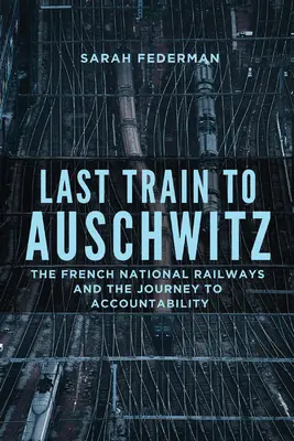 Ultimul tren spre Auschwitz: Căile ferate naționale franceze și drumul spre responsabilitate - Last Train to Auschwitz: The French National Railways and the Journey to Accountability