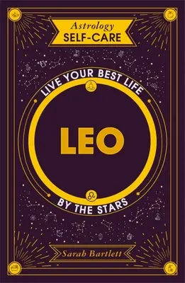 Astrologie Self-Care: Leu: Trăiește-ți cea mai bună viață după stele - Astrology Self-Care: Leo: Live Your Best Life by the Stars