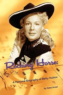 Rocking Horse - O biografie personală a lui Betty Hutton - Rocking Horse - A Personal Biography of Betty Hutton