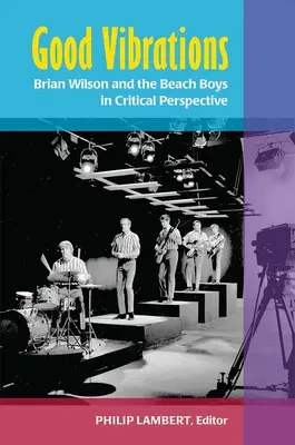 Good Vibrations: Brian Wilson și Beach Boys în perspectivă critică - Good Vibrations: Brian Wilson and the Beach Boys in Critical Perspective