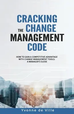 Cracking the Change Management Code: Cum să obțineți un avantaj competitiv cu ajutorul instrumentelor de gestionare a schimbării: Ghidul unui manager - Cracking the Change Management Code: How to gain a competitive advantage with change management tools: A Manager's Guide