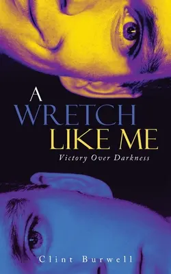Un mizerabil ca mine: Victoria asupra întunericului - A Wretch Like Me: Victory Over Darkness