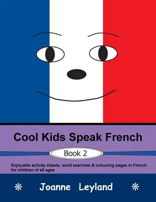 Cool Kids Speak French - Book 2: Fișe de activități plăcute, căutări de cuvinte și pagini de colorat în franceză pentru copii de toate vârstele - Cool Kids Speak French - Book 2: Enjoyable activity sheets, word searches & colouring pages in French for children of all ages