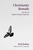 Creștinismul refăcut: Ascensiunea bisericilor inițiate de indieni - Christianity Remade: The Rise of Indian-Initiated Churches