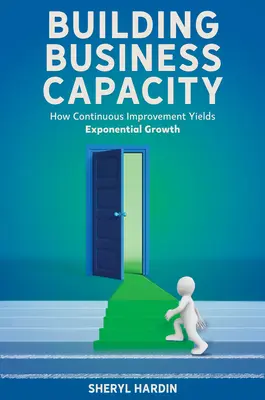 Dezvoltarea capacității de afaceri: Cum îmbunătățirea continuă generează o creștere exponențială - Building Business Capacity: How Continuous Improvement Yields Exponential Growth