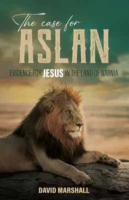 The Case for Aslan: Dovezi pentru Iisus în Țara Narniei - The Case for Aslan: Evidence for Jesus in the Land of Narnia