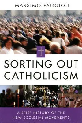 Sorting Out Catholicism: O scurtă istorie a noilor mișcări ecleziale - Sorting Out Catholicism: A Brief History of the New Ecclesial Movements