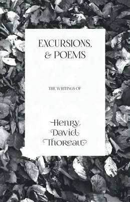 Excursions, and Poems: Scrierile lui Henry David Thoreau - Excursions, and Poems: The Writings of Henry David Thoreau