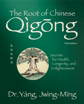 Rădăcina Qigong-ului chinezesc 3rd. Ed.: Secrete pentru sănătate, longevitate și iluminare - The Root of Chinese Qigong 3rd. Ed.: Secrets for Health, Longevity, and Enlightenment