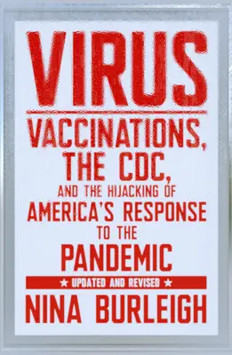 Virus: Vaccinurile, CDC și deturnarea răspunsului Americii la pandemie: Actualizat și revizuit - Virus: Vaccinations, the CDC, and the Hijacking of America's Response to the Pandemic: Updated and Revised