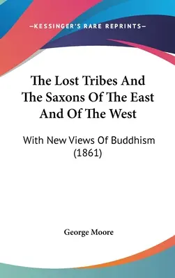Triburile pierdute și sașii din est și din vest (The Lost Tribes And The Saxons Of The East And Of The West): Cu noi viziuni asupra budismului (1861) - The Lost Tribes And The Saxons Of The East And Of The West: With New Views Of Buddhism (1861)
