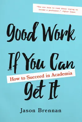 Good Work If You Can Get It: Cum să reușești în mediul academic - Good Work If You Can Get It: How to Succeed in Academia