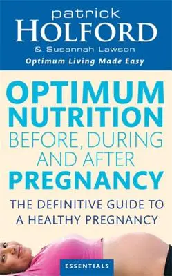 Nutriție optimă înainte, în timpul și după sarcină: Atinge o stare de bine optimă pentru tine și copilul tău - Optimum Nutrition Before, During and After Pregnancy: Achieve Optimum Well-Being for You and Your Baby