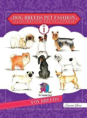 Rase de câini Enciclopedia ilustrării modei pentru animale de companie: Volumul 1 Rase de jucării - Dog Breeds Pet Fashion Illustration Encyclopedia: Volume 1 Toy Breeds