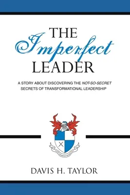 Liderul imperfect: O poveste despre descoperirea secretelor nu atât de secrete ale leadershipului transformațional - The Imperfect Leader: A Story About Discovering the Not-So-Secret Secrets of Transformational Leadership