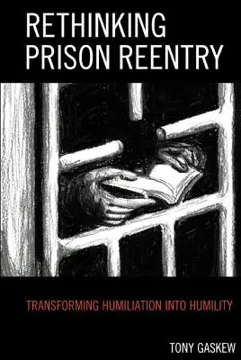 Regândirea reintegrării în închisoare: Transformarea umilinței în umilință - Rethinking Prison Reentry: Transforming Humiliation Into Humility