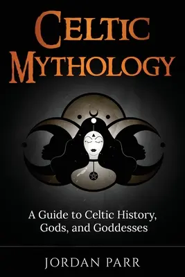 Mitologie celtică: Un ghid pentru istoria, zeii și zeițele celtice - Celtic Mythology: A Guide to Celtic History, Gods, and Goddesses