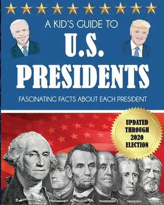 A Kid's Guide to U.S. Presidents: Fapte fascinante despre fiecare președinte, actualizate până la alegerile din 2020 - A Kid's Guide to U.S. Presidents: Fascinating Facts About Each President, Updated Through 2020 Election