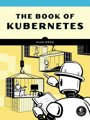The Book of Kubernetes: Un ghid complet pentru orchestrarea containerelor - The Book of Kubernetes: A Complete Guide to Container Orchestration