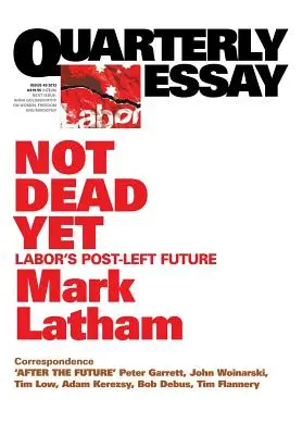 Eseu trimestrial 49 Not Dead Yet: Viitorul post-stânga al muncii - Quarterly Essay 49 Not Dead Yet: Labor's Post-Left Future