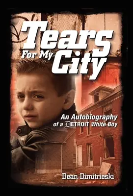 Lacrimi pentru orașul meu: Autobiografia unui băiat alb din Detroit - Tears For My City: An Autobiography of a Detroit White Boy