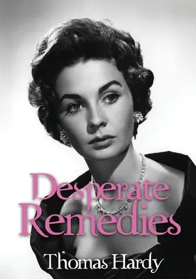 Remedii disperate: un roman de Thomas Hardy - Desperate Remedies: a novel by Thomas Hardy