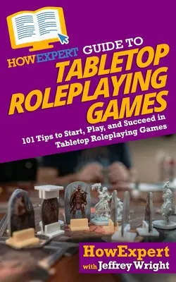HowExpert Guide to Tabletop Roleplaying Games: 101 sfaturi pentru a începe, juca și reuși în jocurile de rol de masă - HowExpert Guide to Tabletop Roleplaying Games: 101 Tips to Start, Play, and Succeed in Tabletop Roleplaying Games